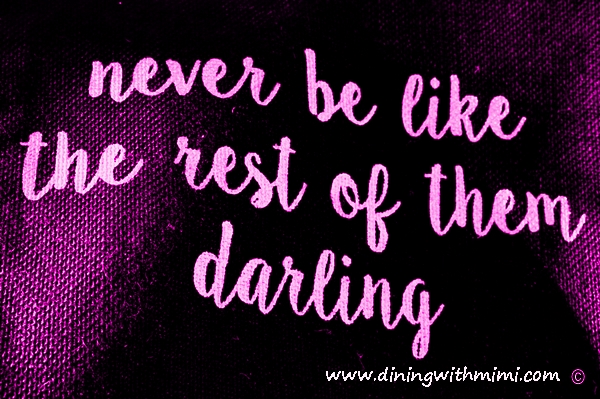 Never be like the rest of them darling www.diningwithmimi.com